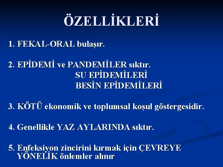 ÖZELLİKLERİ 1. FEKAL-ORAL bulaşır. 2. EPİDEMİ ve PANDEMİLER sıktır. SU EPİDEMİLERİ BESİN EPİDEMİLERİ 3.