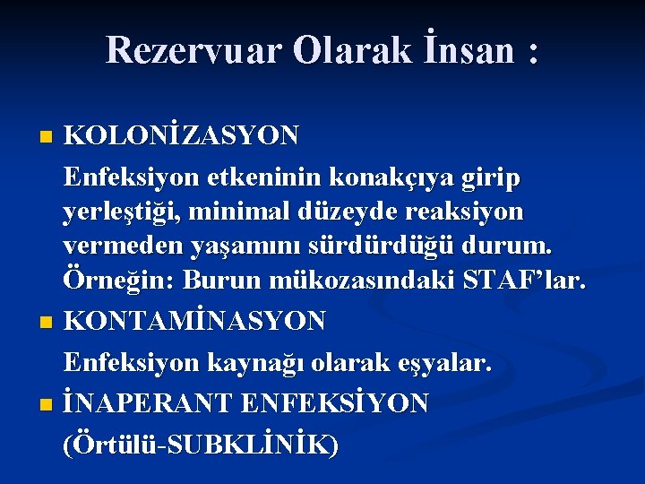 Rezervuar Olarak İnsan : KOLONİZASYON Enfeksiyon etkeninin konakçıya girip yerleştiği, minimal düzeyde reaksiyon vermeden