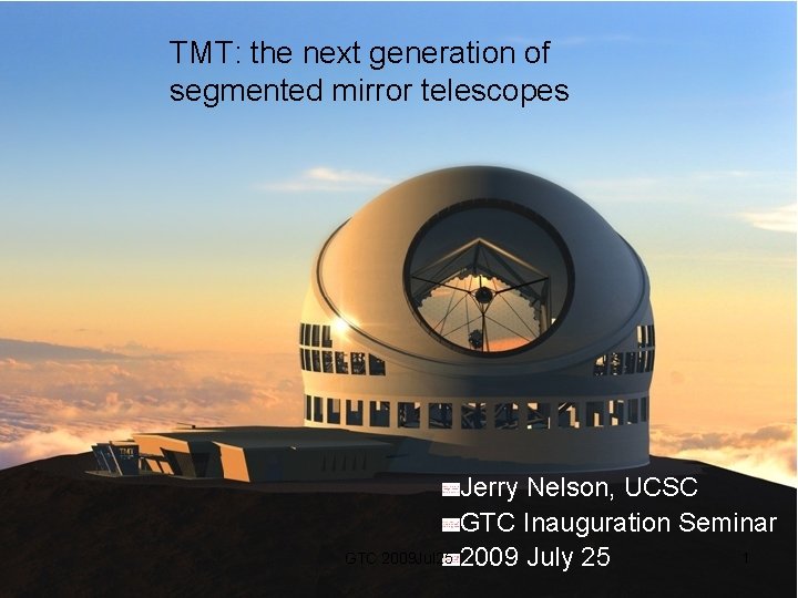 TMT: the next generation of segmented mirror telescopes Jerry Nelson, UCSC GTC Inauguration Seminar