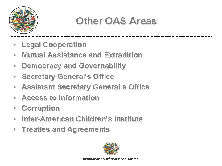 Other OAS Areas • • • Legal Cooperation Mutual Assistance and Extradition Democracy and