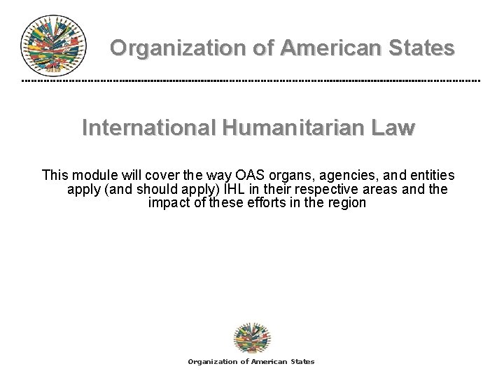 Organization of American States International Humanitarian Law This module will cover the way OAS