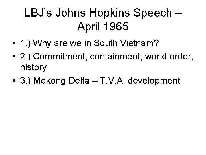 LBJ’s Johns Hopkins Speech – April 1965 • 1. ) Why are we in LBJ’s Johns Hopkins Speech – April 1965 • 1. ) Why are we in