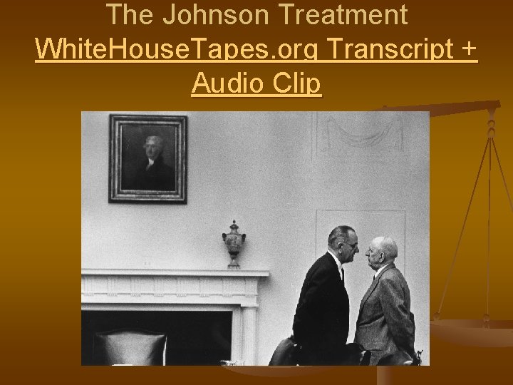 The Johnson Treatment White. House. Tapes. org Transcript + Audio Clip The Johnson Treatment White. House. Tapes. org Transcript + Audio Clip