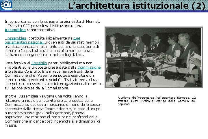 L’architettura istituzionale (2) In concordanza con lo schema funzionalista di Monnet, il Trattato CEE