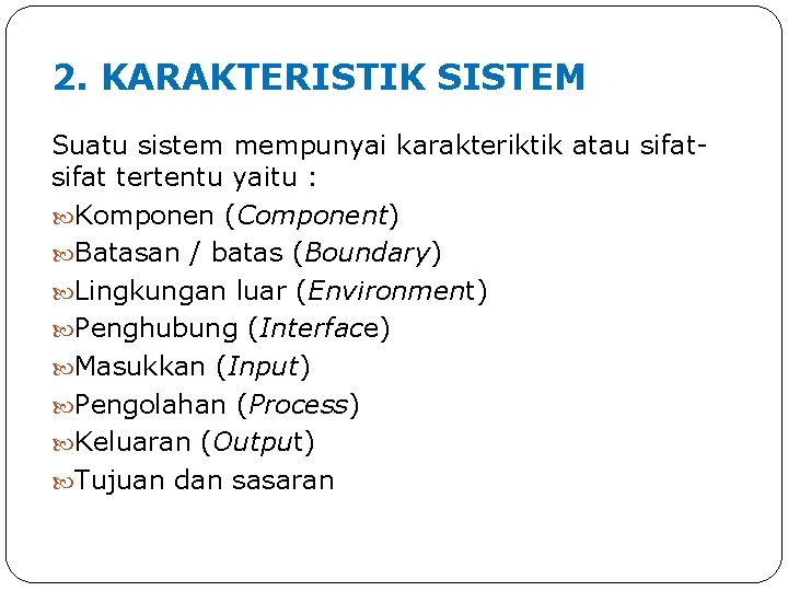 2. KARAKTERISTIK SISTEM Suatu sistem mempunyai karakteriktik atau sifat tertentu yaitu : Komponen (Component)