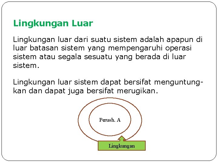 Lingkungan Luar Lingkungan luar dari suatu sistem adalah apapun di luar batasan sistem yang