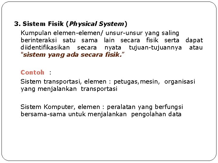 3. Sistem Fisik (Physical System) Kumpulan elemen-elemen/ unsur-unsur yang saling berinteraksi satu sama lain