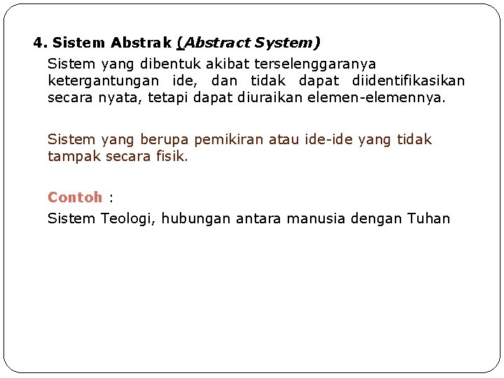 4. Sistem Abstrak (Abstract System) Sistem yang dibentuk akibat terselenggaranya ketergantungan ide, dan tidak
