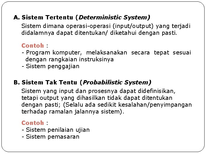 A. Sistem Tertentu (Deterministic System) Sistem dimana operasi-operasi (input/output) yang terjadi didalamnya dapat ditentukan/