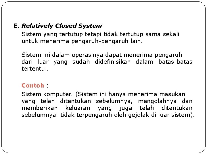 E. Relatively Closed System Sistem yang tertutup tetapi tidak tertutup sama sekali untuk menerima