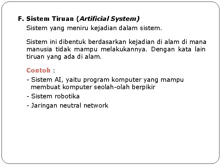 F. Sistem Tiruan (Artificial System) Sistem yang meniru kejadian dalam sistem. Sistem ini dibentuk