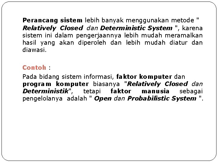 Perancang sistem lebih banyak menggunakan metode " Relatively Closed dan Deterministic System ", karena