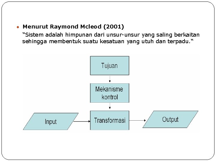 ● Menurut Raymond Mcleod (2001) “Sistem adalah himpunan dari unsur-unsur yang saling berkaitan sehingga