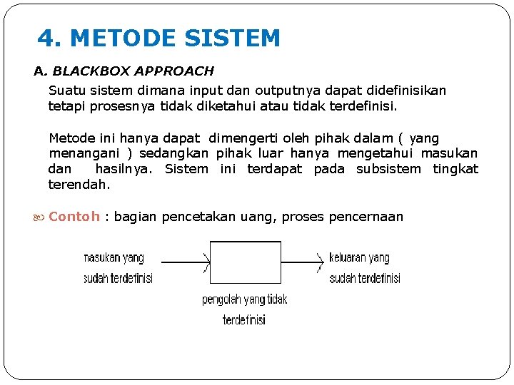 4. METODE SISTEM A. BLACKBOX APPROACH Suatu sistem dimana input dan outputnya dapat didefinisikan