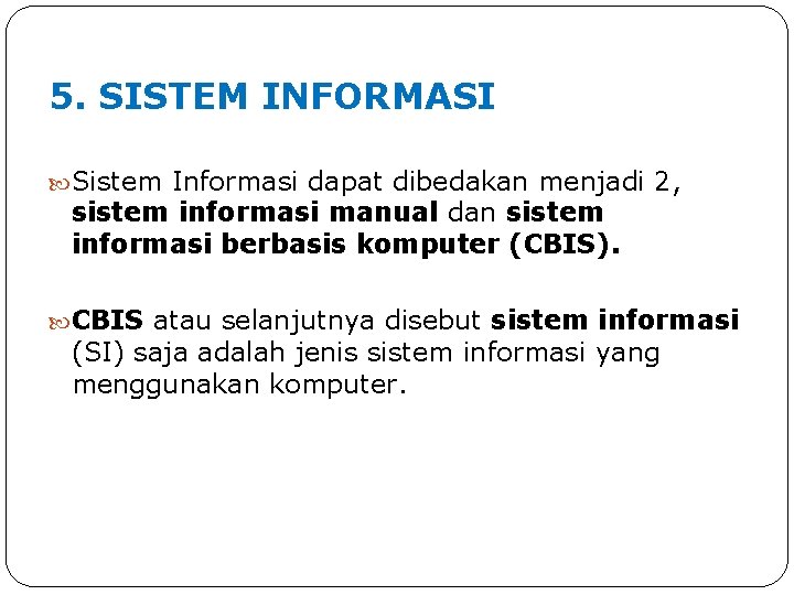 5. SISTEM INFORMASI Sistem Informasi dapat dibedakan menjadi 2, sistem informasi manual dan sistem