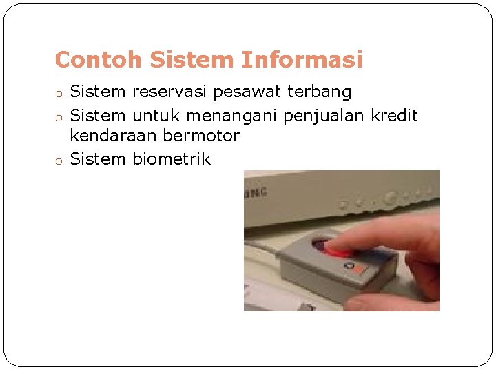 Contoh Sistem Informasi o Sistem reservasi pesawat terbang o Sistem untuk menangani penjualan kredit