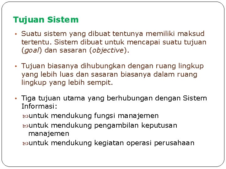 Tujuan Sistem • Suatu sistem yang dibuat tentunya memiliki maksud tertentu. Sistem dibuat untuk