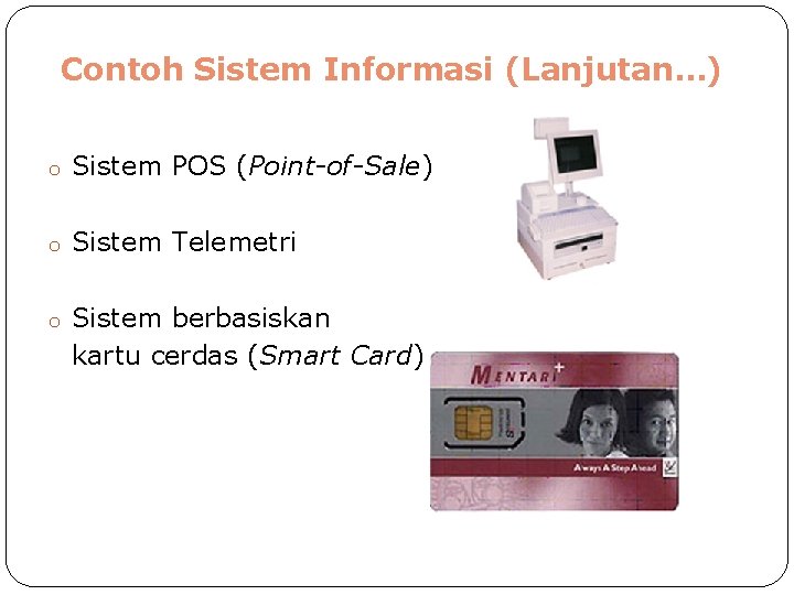 Contoh Sistem Informasi (Lanjutan…) o Sistem POS (Point-of-Sale) o Sistem Telemetri o Sistem berbasiskan