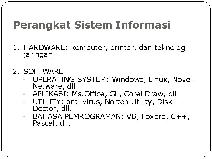 Perangkat Sistem Informasi 1. HARDWARE: komputer, printer, dan teknologi jaringan. 2. SOFTWARE • OPERATING