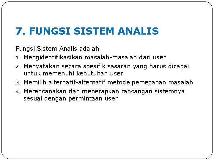 7. FUNGSI SISTEM ANALIS Fungsi Sistem Analis adalah 1. Mengidentifikasikan masalah-masalah dari user 2.