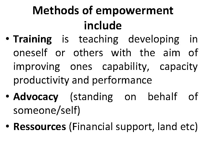 Methods of empowerment include • Training is teaching developing in oneself or others with