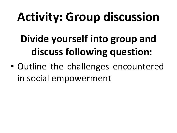 Activity: Group discussion Divide yourself into group and discuss following question: • Outline the