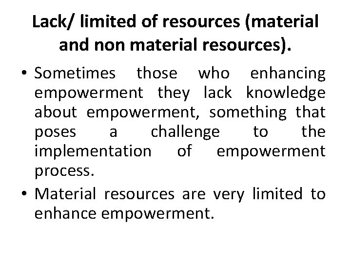 Lack/ limited of resources (material and non material resources). • Sometimes those who enhancing