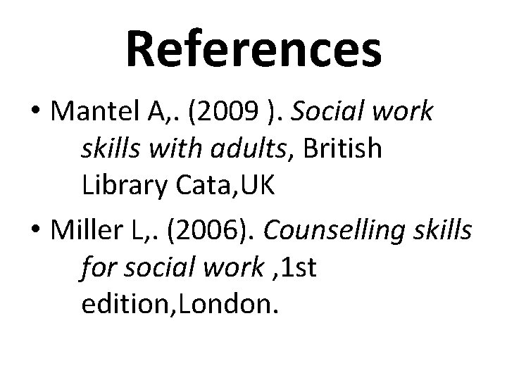 References • Mantel A, . (2009 ). Social work skills with adults, British Library