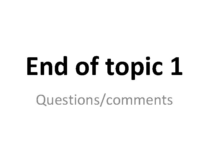 End of topic 1 Questions/comments 