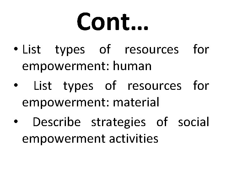 Cont… • List types of resources for empowerment: human • List types of resources