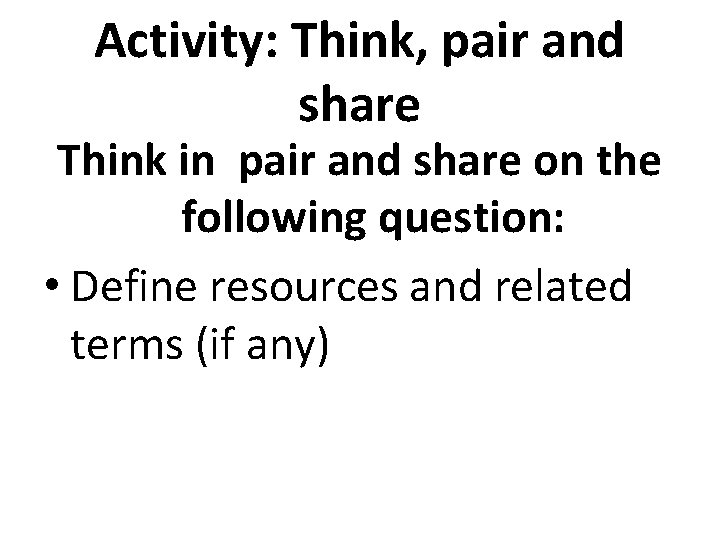 Activity: Think, pair and share Think in pair and share on the following question: