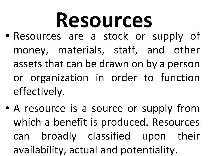 Resources • Resources are a stock or supply of money, materials, staff, and other