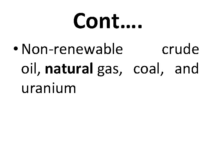 Cont…. • Non-renewable crude oil, natural gas, coal, and uranium 