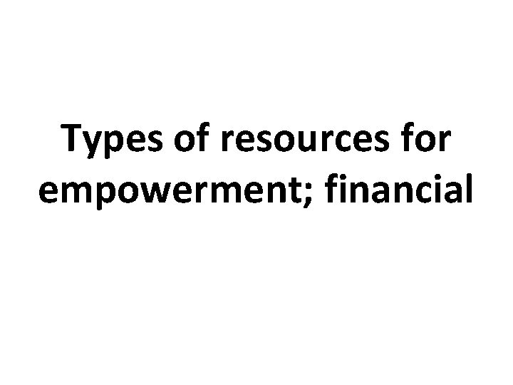 Types of resources for empowerment; financial 