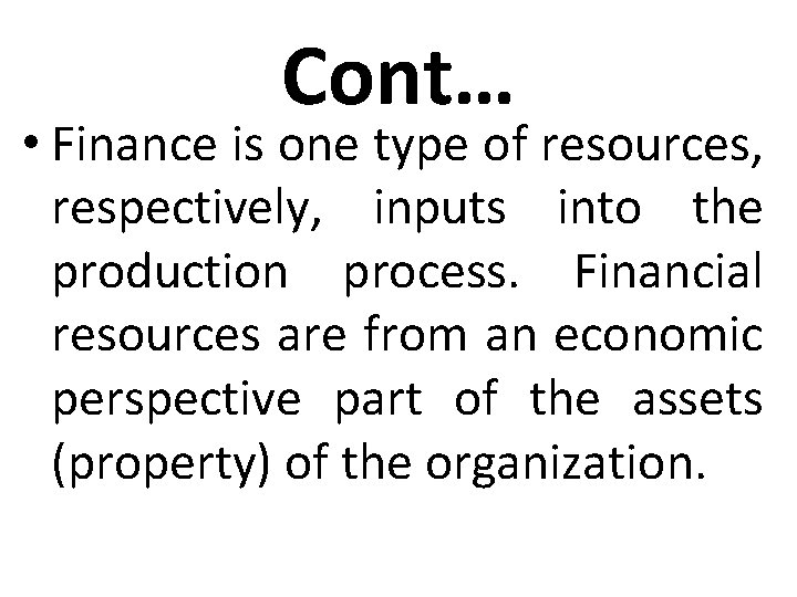 Cont… • Finance is one type of resources, respectively, inputs into the production process.