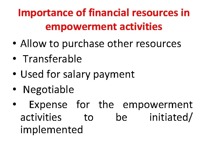 Importance of financial resources in empowerment activities • Allow to purchase other resources •