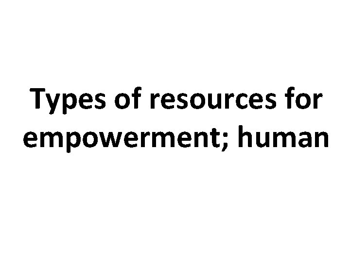 Types of resources for empowerment; human 