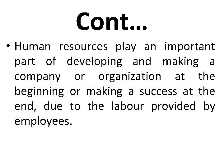 Cont… • Human resources play an important part of developing and making a company