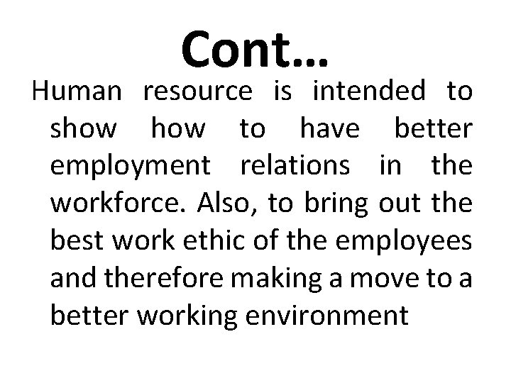 Cont… Human resource is intended to show to have better employment relations in the