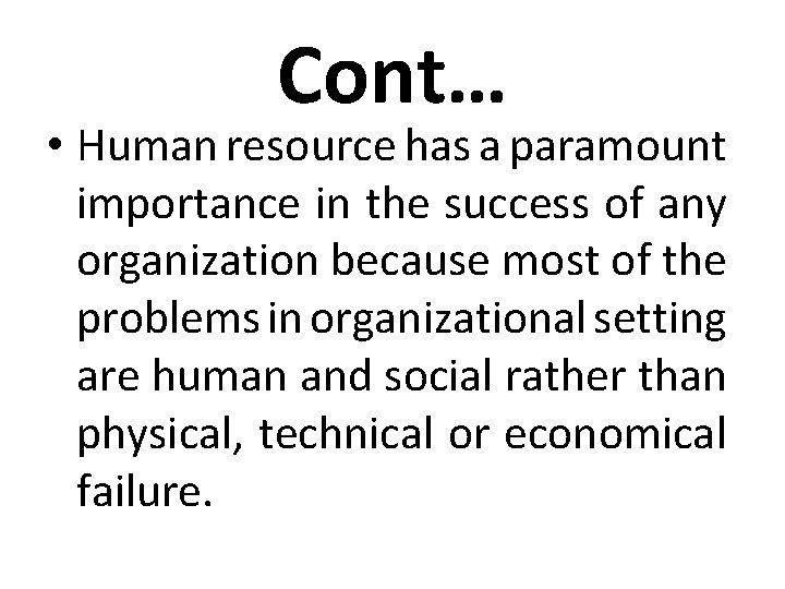 Cont… • Human resource has a paramount importance in the success of any organization