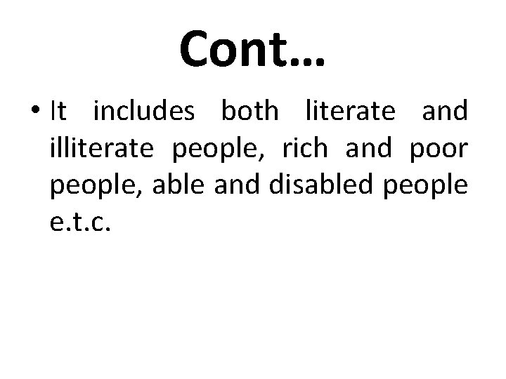 Cont… • It includes both literate and illiterate people, rich and poor people, able