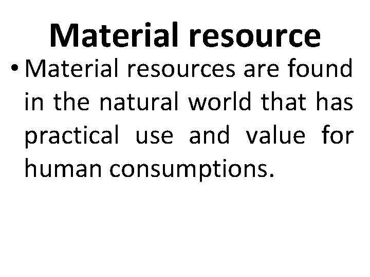 Material resource • Material resources are found in the natural world that has practical