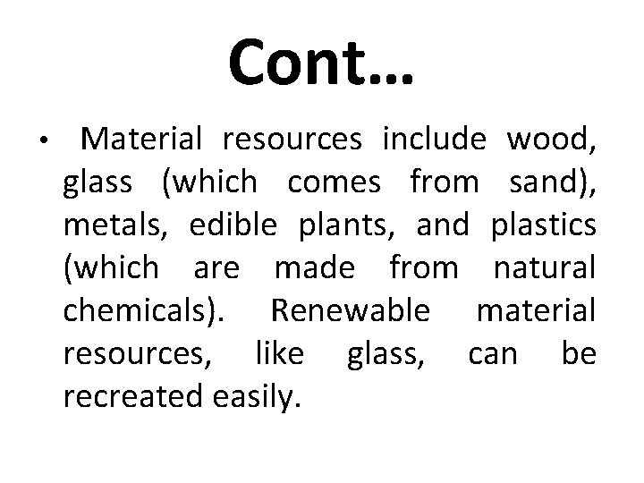 Cont… • Material resources include wood, glass (which comes from sand), metals, edible plants,