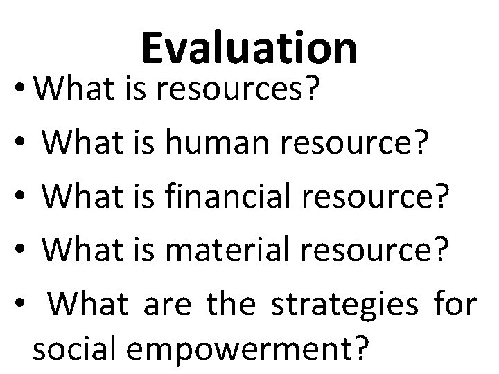 Evaluation • What is resources? • What is human resource? • What is financial