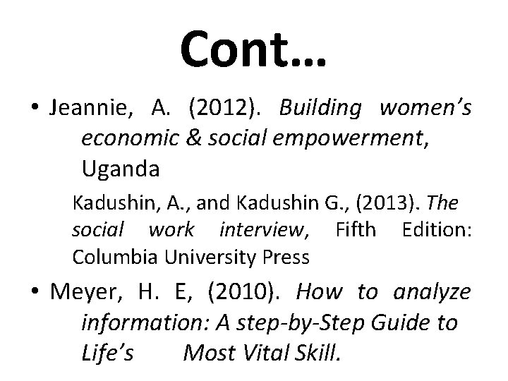 Cont… • Jeannie, A. (2012). Building women’s economic & social empowerment, Uganda Kadushin, A.