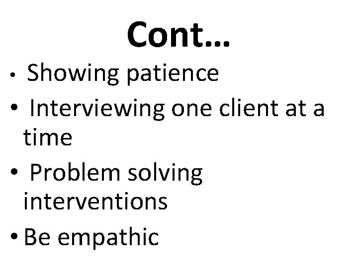 Cont… Showing patience • Interviewing one client at a time • Problem solving interventions