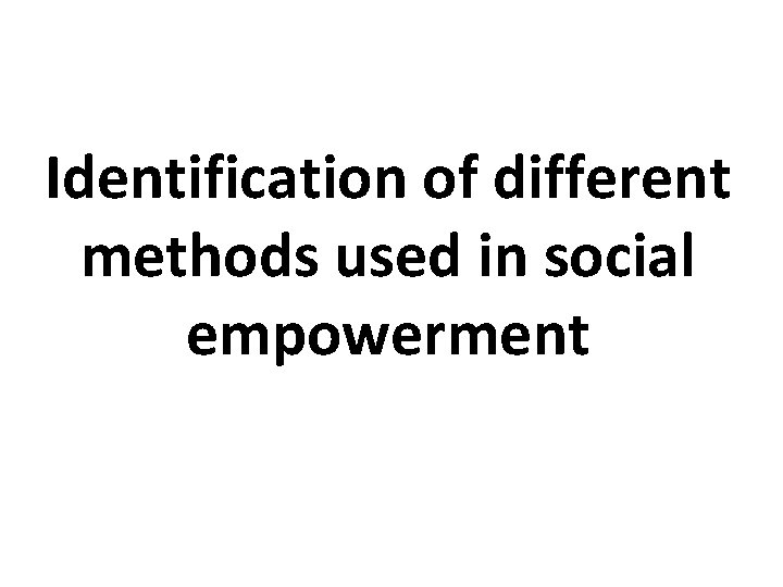 Identification of different methods used in social empowerment 