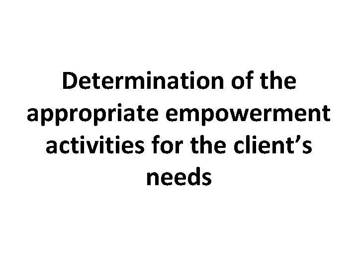 Determination of the appropriate empowerment activities for the client’s needs 