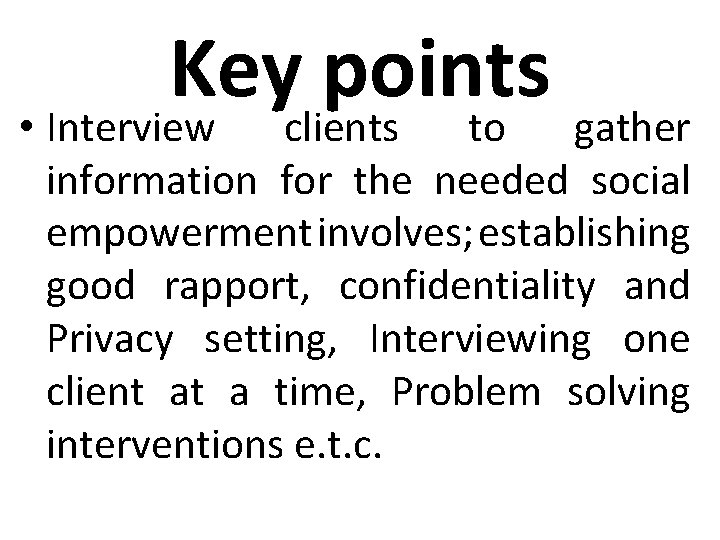 Key points • Interview clients to gather information for the needed social empowerment involves;