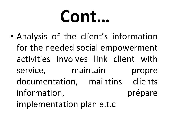 Cont… • Analysis of the client’s information for the needed social empowerment activities involves